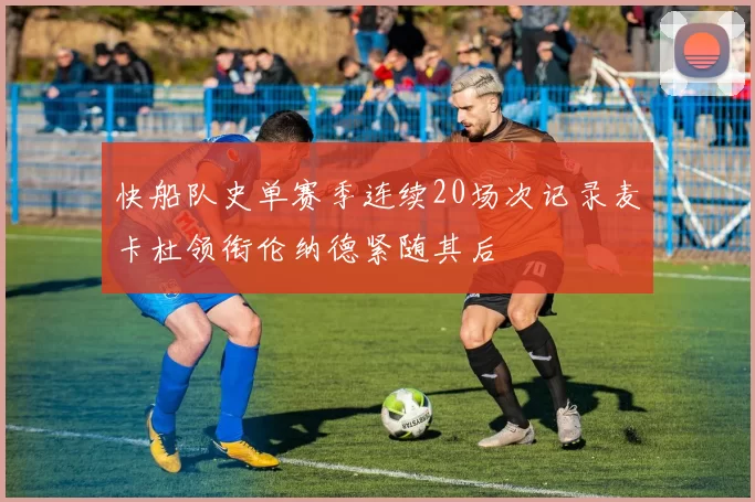 快船队史单赛季连续20场次记录麦卡杜领衔伦纳德紧随其后