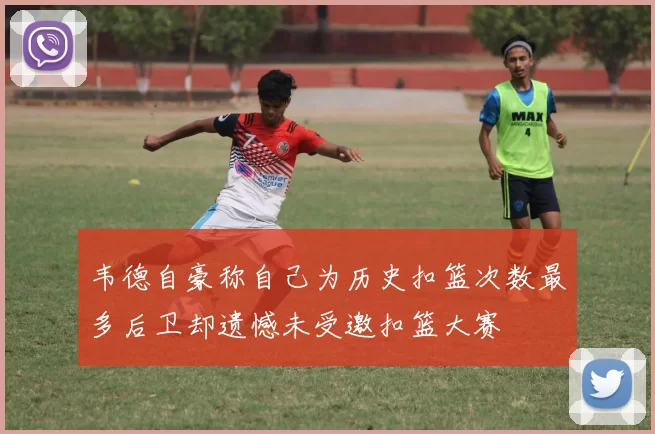 韦德自豪称自己为历史扣篮次数最多后卫却遗憾未受邀扣篮大赛
